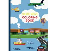 ON THE MOVE COLORING BOOK: Recommended for kids aged 3 - 12 | 8.5 x 11 Inch Size | Learning, Creativity, Fun