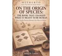On the Origin of Species: The Book That Changed What It Meant to Be Human: How Charles Darwin Rewrote Our Place in Nature