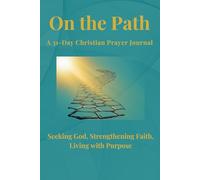 On the Path Prayer Journal: Seeking God, Strengthening Faith, Living with Purpose