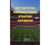 On the Pitch: Football Coach Strategy Notebook: Soccer Tactics Planner | Training Sessions | Match Notes Journal