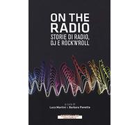 On the radio. Storie di radio, dj e rock'n'roll