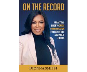 On The Record: A Practical Guide To Crisis Communication for Executives and Public Leaders