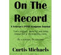 On The Record: A Veteran's PTSD Symptom Journal - Track Triggers, Severity, and Daily Impact for a VA Disability Claim
