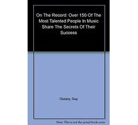 On The Record: Over 150 Of The Most Talented People In Music Share The Secrets Of Their Success