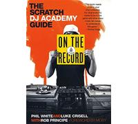 On the Record: The Scratch DJ Academy Guide - White Phil, Crisell Luke, ...