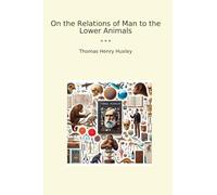 On the Relations of Man to the Lower Animals
