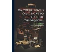 On the Religious Objections to the use of Chloroform (Tascabile)
