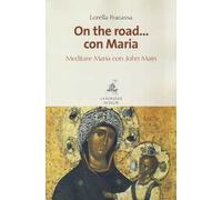 On the road... con Maria. Meditare Maria con John Main