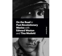 On the Road in Post-Revolutionary Mexico with Edward Weston and Tina Modotti