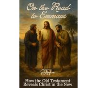 On the Road to Emmaus:: How the Old Testament Reveals Christ in the New