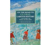 On the Road to Global Labour History: A Festschrift for Marcel van der Linden