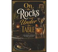 On the Rocks and Under the Table: A Balanced Approach to Home Mixology