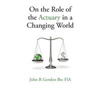 On the Role of the Actuary in a Changing World - Gordon John R.