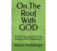 On The Roof With GOD: 30 Workday devotions for Roofers and Tradesmen.