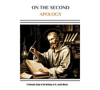 On the Second Apology: A Thematic Study of the Writings of St. Justin Martyr