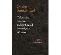 On the Semicivilized: Coloniality, Finance and Embodied Sovereignty in Cairo