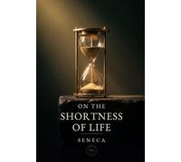 On the Shortness of Life (Annotated): De Brevitate Vitae, Modernized, with Introduction, Notes, and Glossary • Lantern Wisdom Classics