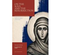 On the Soul and the Resurrection: St. Macrina’s Dialogue on Grief, Death, Judgment, and Eternal Life