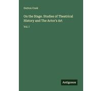 On the Stage. Studies of Theatrical History and The Actor's Art: Vol. I