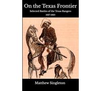 On the Texas Frontier: Selected Battles of the Texas Rangers 1837-1860