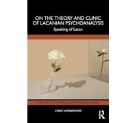 On the Theory and Clinic of Lacanian Psychoanalysis: Speaking of Lacan