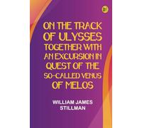 On the track of Ulysses; Together with an excursion in quest of the so-called Venus of Melos