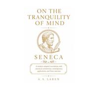 On the Tranquility of Mind: A Modern Adapted Translation, with Practical Commentary, Contemporary Applications, and Stoic Exercises