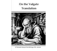 On the Vulgate Translation: A Thematic Study of the Writings of St. Jerome