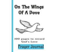On The Wings Of A Dove Prayer Journal: 100 pages to record God's Love