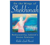 On the Wings of Shekhinah: Rediscovering Judaism's Divine Feminine