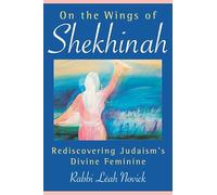 On the Wings of Shekhinah: Rediscovering Judaism's Divine Feminine