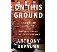 On This Ground: Hardship and Hope at the Toughest Prep School in America - How One Community and School Refused to Give Up on Newark's Students