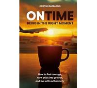 On time. Being in the right moment. How to find courage, transform the crisis, and live authentically. Nuova ediz.