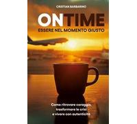 On time. Essere nel momento giusto. Come ritrovare coraggio, trasformare la crisi e vivere con autenticità. Nuova ediz.