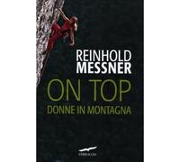 On top. Donne in montagna - Reinhold Messner - 2012 - Corbaccio
