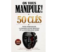 On vous manipule ! 50 clés pour démasquer la manipulation mentale et la psychologie noire: Déjouez l’emprise, protégez votre empathie et reprenez le contrôle grâce à 50 exercices pratiques
