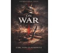 On War: A Foundational Text on Strategy, Conflict, and the Nature of War
