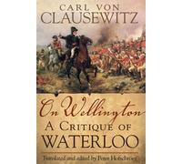 On Wellington: A Critique of Waterloo: 25 - Clausewitz Carl Von