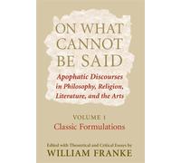 On What Cannot Be Said: Apophatic Discourses in Philosophy - Franke Willia...