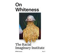 On Whiteness: The Racial Imaginary Institute: 4