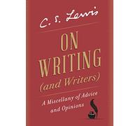 On Writing (and Writers): A Miscellany of Advice and Opinions