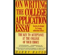 On Writing the College Application Essay: The Key to Acceptance and the College of your Choice