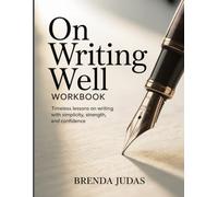 ON WRITING WELL WORKBOOK: Timeless Lessons on Writing with Simplicity, Strength, and Confidence