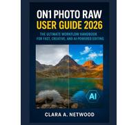 ON1 Photo RAW User Guide 2026: The Ultimate Workflow Handbook for Fast, Creative, and AI-Powered Editing