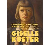 Onbegrensd - Het leven & werk van Giselle Kuster / Unbounded - The Life & Work of Giselle Kuster