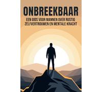 Onbreekbaar: Een gids voor mannen over rustig zelfvertrouwen en mentale kracht