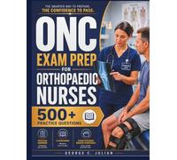 ONC EXAM PREP FOR ORTHOPAEDIC NURSES: 500+ Practice Questions with Detailed Answers, Flashcards, and Exam-Focused Review Strategies to Help Registered Nurses Prepare Faster and Pass the Orthopaedic