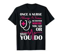 Once A Nurse Always A Nurse Where You Go O What You Do - RN Maglietta