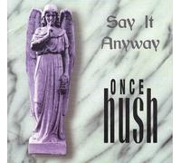 Once Hush - Say It Anyway