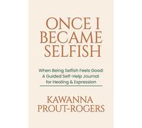Once I became Selfish: A guided Self-Help Journal for Healing & Expression
